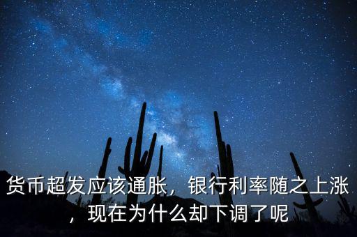 貨幣超發(fā)應(yīng)該通脹，銀行利率隨之上漲，現(xiàn)在為什么卻下調(diào)了呢