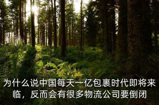 為什么說(shuō)中國(guó)每天一億包裹時(shí)代即將來(lái)臨，反而會(huì)有很多物流公司要倒閉