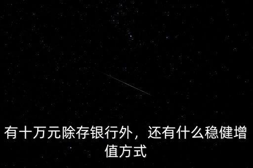 有十萬元除存銀行外，還有什么穩(wěn)健增值方式