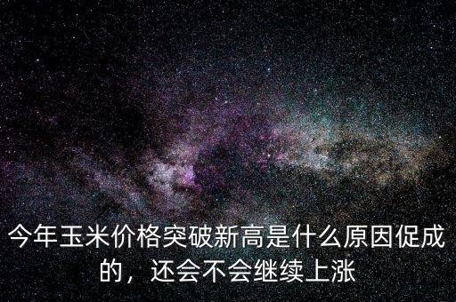 今年玉米價(jià)格突破新高是什么原因促成的，還會(huì)不會(huì)繼續(xù)上漲
