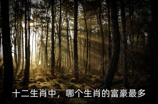 十二生肖中，哪個生肖的富豪最多