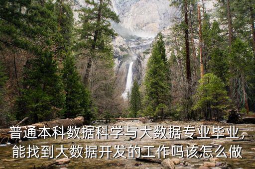 普通本科數(shù)據(jù)科學(xué)與大數(shù)據(jù)專(zhuān)業(yè)畢業(yè)，能找到大數(shù)據(jù)開(kāi)發(fā)的工作嗎該怎么做