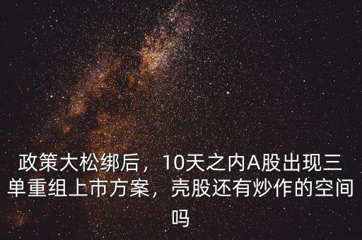 政策大松綁后，10天之內A股出現(xiàn)三單重組上市方案，殼股還有炒作的空間嗎