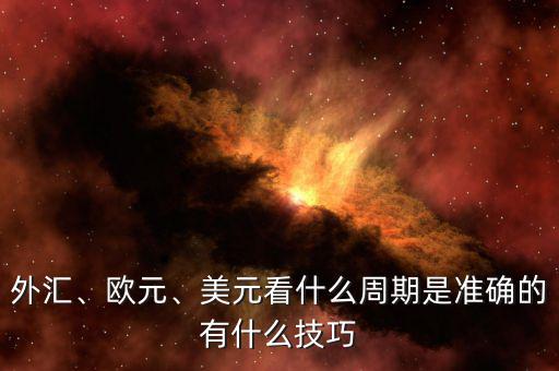 外匯、歐元、美元看什么周期是準(zhǔn)確的有什么技巧