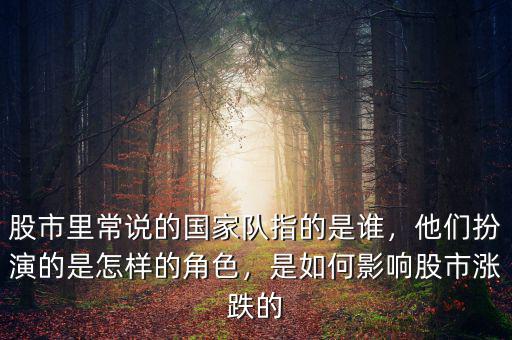 股市里常說的國家隊(duì)指的是誰，他們扮演的是怎樣的角色，是如何影響股市漲跌的