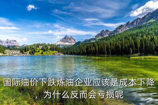 國(guó)際油價(jià)下跌煉油企業(yè)應(yīng)該是成本下降，為什么反而會(huì)虧損呢
