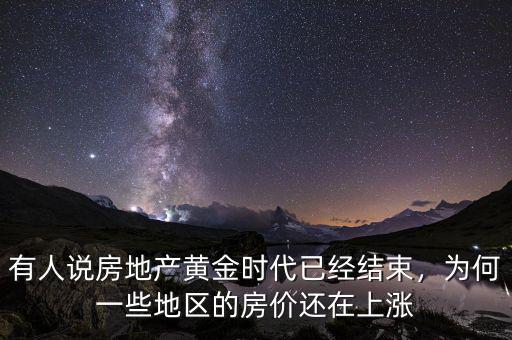 有人說房地產(chǎn)黃金時代已經(jīng)結束，為何一些地區(qū)的房價還在上漲