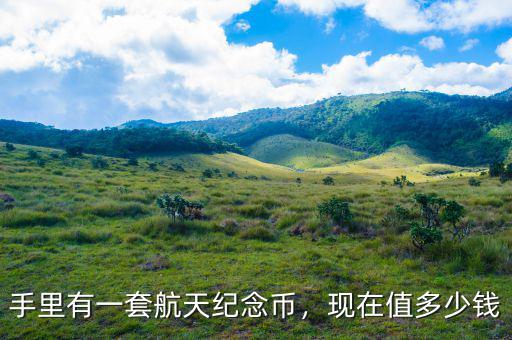 手里有一套航天紀(jì)念幣，現(xiàn)在值多少錢(qián)