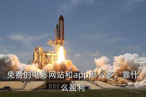 免費(fèi)的電影網(wǎng)站和app那么多，靠什么盈利
