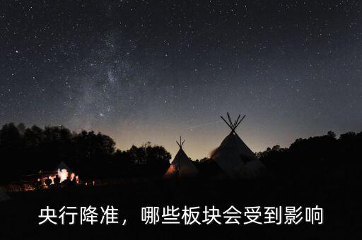 央行降準(zhǔn)，哪些板塊會(huì)受到影響