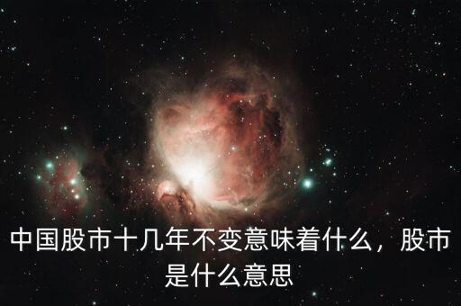 中國股市十幾年不變意味著什么，股市是什么意思