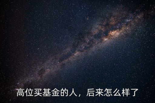 高位買基金的人，后來怎么樣了