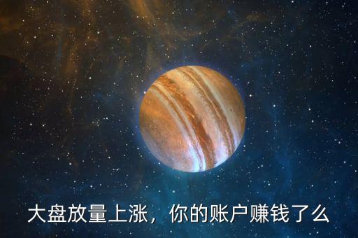 大盤放量上漲，你的賬戶賺錢了么