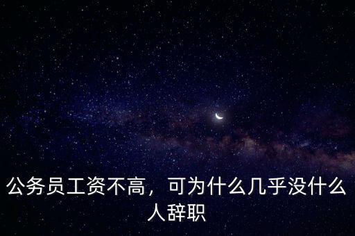 公務(wù)員工資不高，可為什么幾乎沒什么人辭職