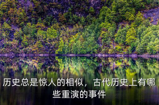 歷史總是驚人的相似，古代歷史上有哪些重演的事件