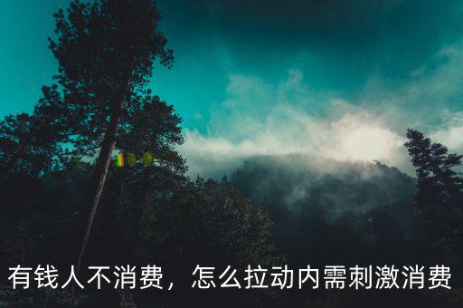 有錢人不消費，怎么拉動內需刺激消費
