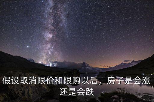 假設(shè)取消限價(jià)和限購以后，房子是會(huì)漲還是會(huì)跌
