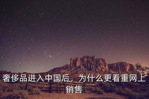 奢侈品進(jìn)入中國(guó)后，為什么更看重網(wǎng)上銷售
