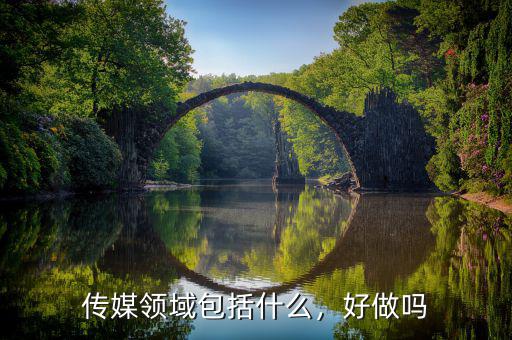 傳媒領(lǐng)域包括什么，好做嗎