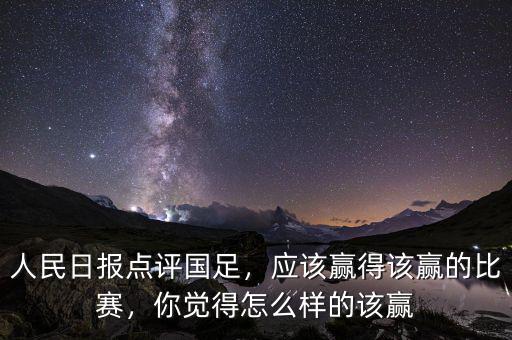 人民日報點評國足，應(yīng)該贏得該贏的比賽，你覺得怎么樣的該贏