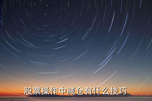 股票操作中減倉(cāng)有什么技巧