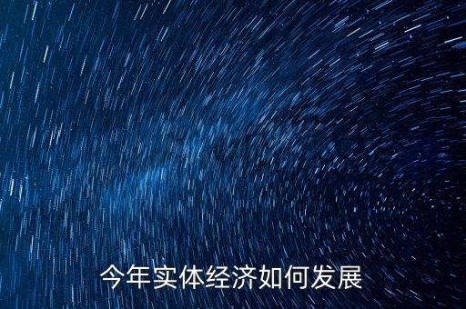 今年實體經濟如何發(fā)展
