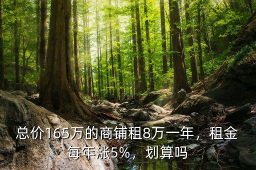 總價(jià)165萬(wàn)的商鋪?zhàn)?萬(wàn)一年，租金每年漲5%，劃算嗎