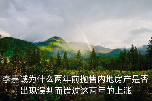 李嘉誠(chéng)為什么兩年前拋售內(nèi)地房產(chǎn)是否出現(xiàn)誤判而錯(cuò)過這兩年的上漲
