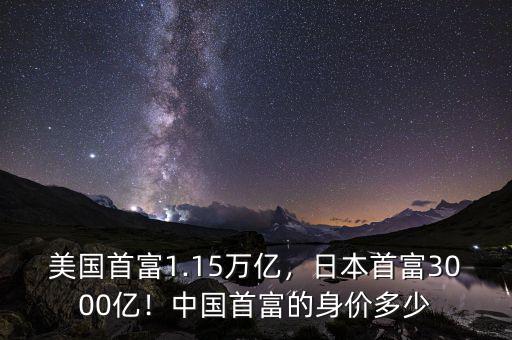美國(guó)首富1.15萬(wàn)億，日本首富3000億！中國(guó)首富的身價(jià)多少
