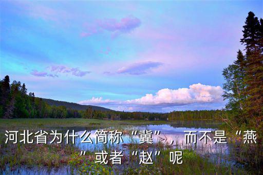 河北省為什么簡稱“冀”，而不是“燕”或者“趙”呢