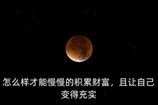 怎么樣才能慢慢的積累財富，且讓自己變得充實