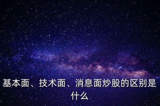 基本面、技術面、消息面炒股的區(qū)別是什么