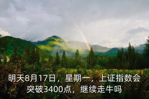 明天8月17日，星期一，上證指數會突破3400點，繼續(xù)走牛嗎
