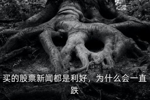買的股票新聞都是利好，為什么會(huì)一直跌