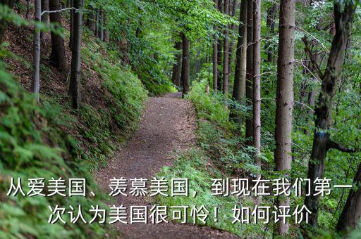 從愛美國、羨慕美國，到現(xiàn)在我們第一次認為美國很可憐！如何評價
