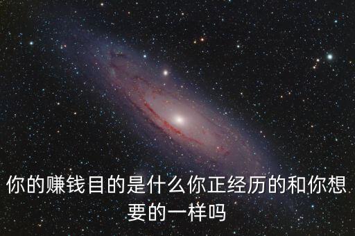 掙錢(qián)的目的是什么,你賺錢(qián)的目的是什么