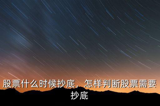 股票什么時候抄底，怎樣判斷股票需要抄底