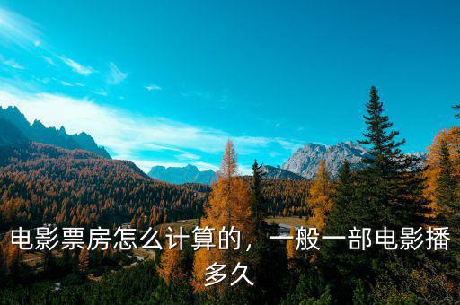 電影票房怎么計(jì)算的，一般一部電影播多久