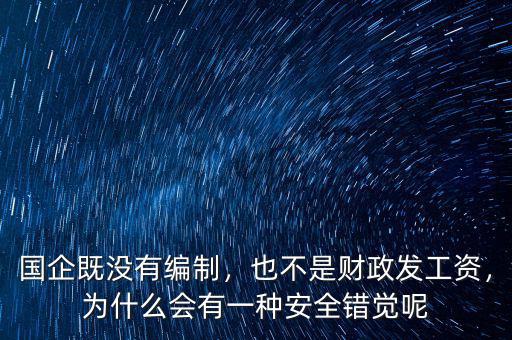 國企既沒有編制，也不是財政發(fā)工資，為什么會有一種安全錯覺呢