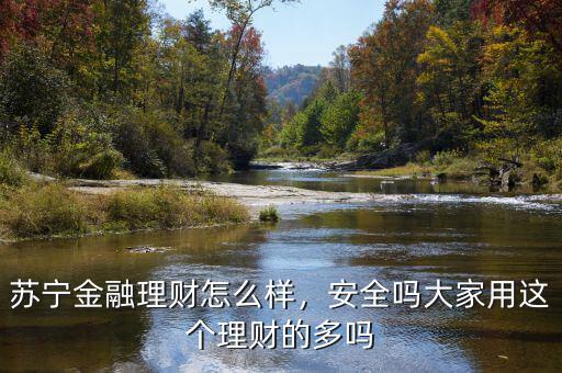 蘇寧金融理財(cái)怎么樣，安全嗎大家用這個(gè)理財(cái)?shù)亩鄦? class=