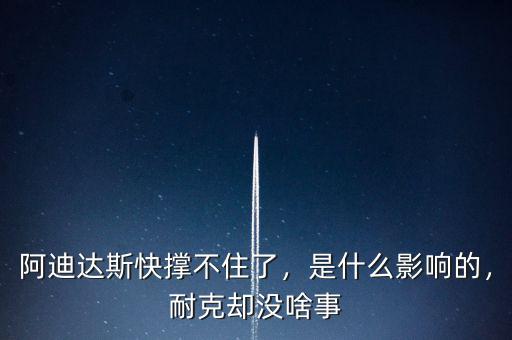 阿迪達(dá)斯快撐不住了，是什么影響的，耐克卻沒啥事