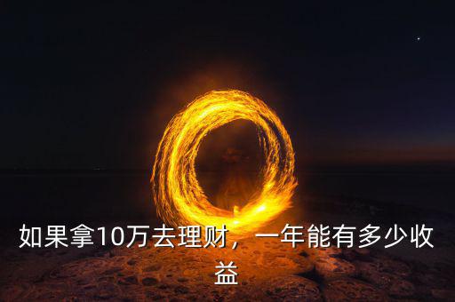 如果拿10萬去理財，一年能有多少收益