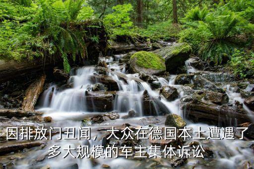 因排放門丑聞，大眾在德國本土遭遇了多大規(guī)模的車主集體訴訟