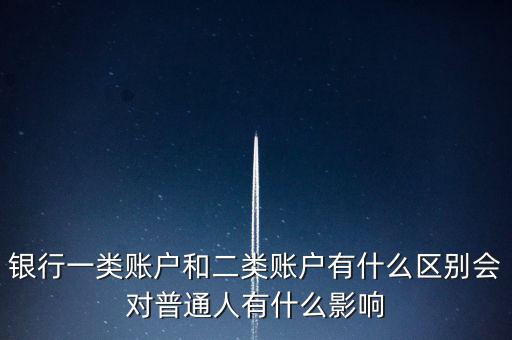 銀行一類賬戶和二類賬戶有什么區(qū)別會(huì)對(duì)普通人有什么影響