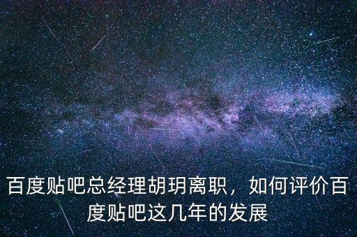 百度貼吧總經(jīng)理胡玥離職，如何評價(jià)百度貼吧這幾年的發(fā)展