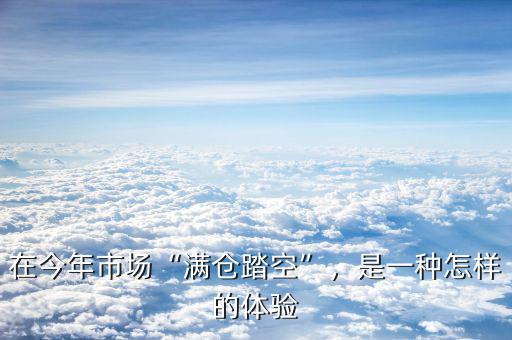 在今年市場(chǎng)“滿倉(cāng)踏空”，是一種怎樣的體驗(yàn)