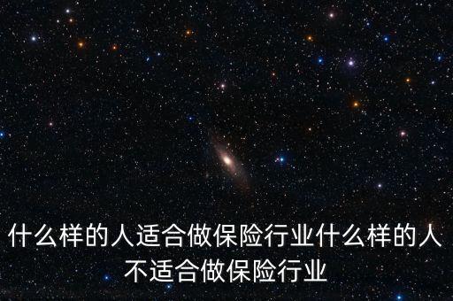 什么樣的人適合做保險(xiǎn)行業(yè)什么樣的人不適合做保險(xiǎn)行業(yè)
