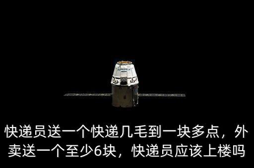 快遞員送一個快遞幾毛到一塊多點，外賣送一個至少6塊，快遞員應該上樓嗎