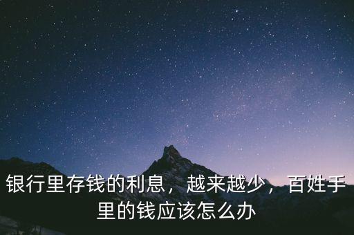 銀行里存錢的利息，越來越少，百姓手里的錢應(yīng)該怎么辦