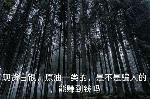 現(xiàn)貨白銀，原油一類的，是不是騙人的，能賺到錢嗎